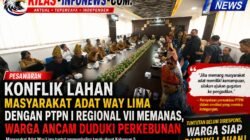 Konflik Lahan Masyarakat Adat Way Lima dengan PTPN I Regional VII Memanas, Warga Ancam Duduki Perkebunan
